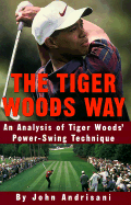 The Tiger Woods Way: An Analysis of Tiger Woods' Power-Swing Technique - Andrisani, John