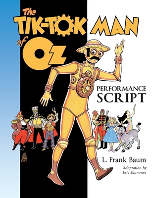 The Tik-Tok Man of Oz Performance Script - Baum, L Frank, and Shanower, Eric (Adapted by)