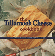 The Tillamook Cheese Cookbook: Celebrating 100 Years of Excellence - Holstad, Kathy