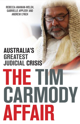 The Tim Carmody Affair: Australia's Greatest Judicial Crisis - Ananian-Welsh, Rebecca, and Appleby, Gabrielle, and Lynch, Andrew