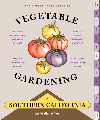 The Timber Press Guide to Vegetable Gardening in Southern California - Miller, Geri Galian