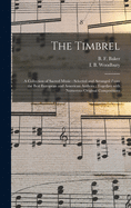 The Timbrel: a Collection of Sacred Music: Selected and Arranged From the Best European and American Authors: Together With Numerous Original Compositions