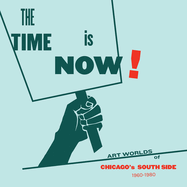 The Time Is Now!: Art Worlds of Chicago's South Side, 1960-1980
