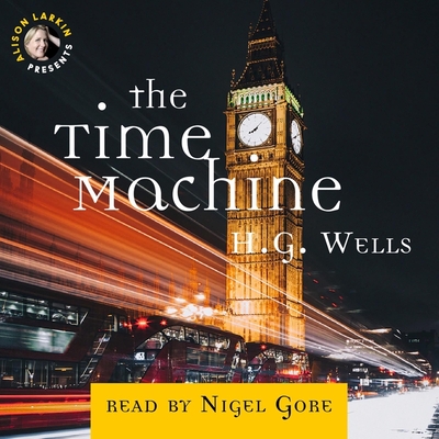 The Time Machine - Wells, H G, and Gore, Nigel (Read by)
