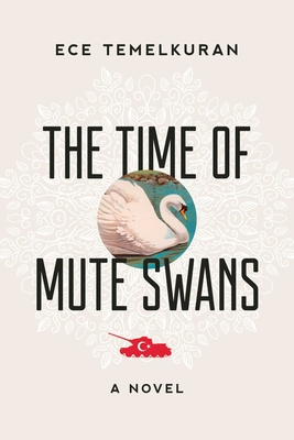 The Time of Mute Swans - Temelkuran, Ece, and Dakan, Kenneth (Translated by)