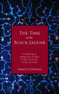 The Time of the Black Jaguar: An Offering of Indigenous Wisdom for the Continuity of Life on Earth