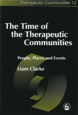 The Time of the Therapeutic Communities: People, Places and Events - Clarke, Liam, Dr.