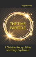 The Time Particle: A Christian theory of time and things mysterious