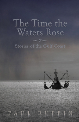 The Time the Waters Rose: And Stories of the Gulf Coast - Ruffin, Paul