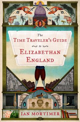 The Time Traveler's Guide to Elizabethan England - Mortimer, Ian