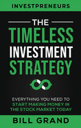 The Timeless Investment Strategy: Everything You Need To Start Making Money In The Stock Market Today