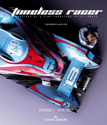 The Timeless Racer: Episode 1 - Year 2027: Machines of a Time Traveling Speed Junkie - Ickx, Jacky (Foreword by)