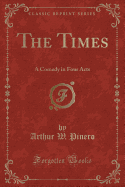 The Times: A Comedy in Four Acts (Classic Reprint)