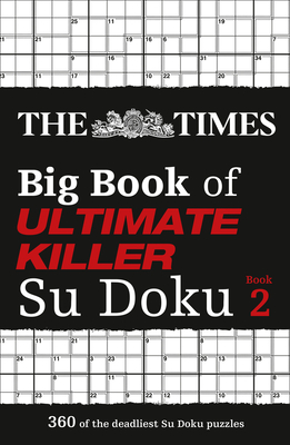 The Times Big Book of Ultimate Killer Su Doku book 2: 360 of the Deadliest Su Doku Puzzles - The Times Mind Games