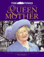 The Times Book of The Queen Mother: A Celebration of the Life and Times of Her Royal Highness Queen Elizabeth the Queen Mother