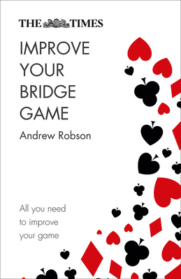 The Times Improve Your Bridge Game: A Practical Guide on How to Improve at Bridge - Robson, Andrew, and The Times Mind Games