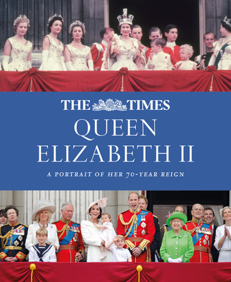 The Times Queen Elizabeth II: A Portrait of Her 70-Year Reign - Owen, James, and Times Books