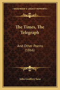 The Times, the Telegraph: And Other Poems (1866)