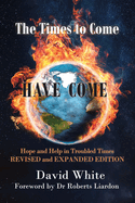 The Times to Come Have Come: Hope and Help in Troubled Times REVISED and EXPANDED EDITION