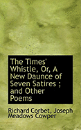 The Times' Whistle, Or, a New Daunce of Seven Satires; And Other Poems