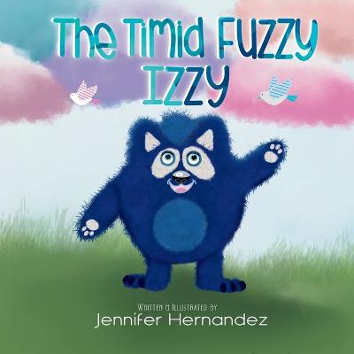 The Timid Fuzzy Izzy - Hernandez, Jennifer