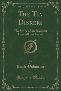 The Tin Diskers: The Story of an Invasion That All But Failed (Classic Reprint)