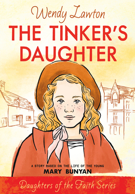 The Tinker's Daughter: A Story Based on the Life of the Young Mary Bunyan - Lawton, Wendy
