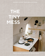 The Tiny Mess: Recipes and Stories from Small Kitchens
