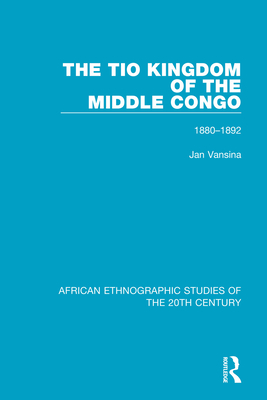 The Tio Kingdom of The Middle Congo: 1880-1892 - Vansina, Jan