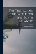 The Tirpitz and the Battle for the North Atlantic