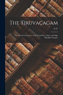 The Tiruvaagam; or, Sacred Utterances' of the Tamil Poet, Saint, and Sage Manikka-Vaagar