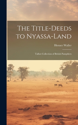 The Title-Deeds to Nyassa-Land: Talbot Collection of British Pamphlets - Waller, Horace