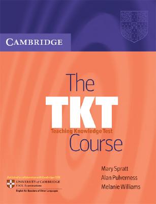 The TKT Course: Teaching Knowledge Test - Spratt, Mary, and Pulverness, Alan, and Williams, Melanie