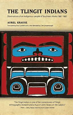 The Tlingit Indians: Observations of an Indigenous People of Southeast Alaska 1881-1882 - Krause, Aurel, and Gunther, Erna (Translated by)
