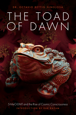 The Toad of Dawn: 5-Meo-Dmt and the Rising of Cosmic Consciousness - Rettig Hinojosa, Octavio, Dr., and Razam, Rak (Introduction by)