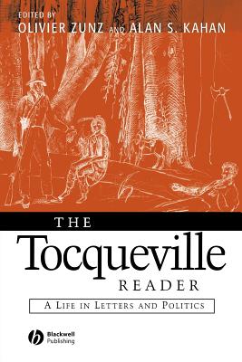 The Tocqueville Reader: A Life in Letters and Politics - Zunz, Olivier (Editor), and Kahan, Alan S (Editor)