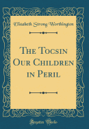 The Tocsin Our Children in Peril (Classic Reprint)