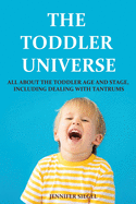 The Toddler Universe: All about the Toddler Age and Stage, Including Dealing with Tantrums