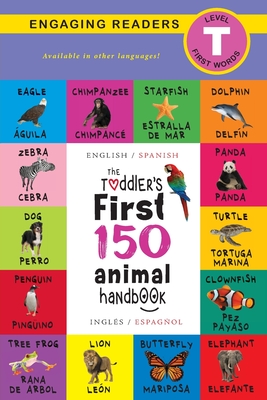 The Toddler's First 150 Animal Handbook: Bilingual (English / Spanish) (Ingl?s / Espaol): Pets, Aquatic, Forest, Birds, Bugs, Arctic, Tropical, Underground, Animals on Safari, and Farm Animals - Lee, Ashley, and Roumanis, Alexis (Editor)