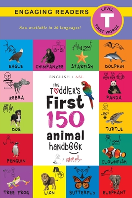 The Toddler's First 150 Animal Handbook (English / American Sign Language - ASL) Travel Edition: Animals on Safari, Pets, Birds, Aquatic, Forest, Bugs, Arctic, Tropical, Underground, and Farm Animals (Level T) - Lee, Ashley, and Roumanis, Alexis (Editor)