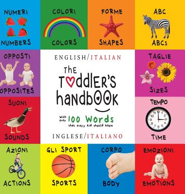 The Toddler's Handbook: Bilingual (English / Italian) (Inglese / Italiano) Numbers, Colors, Shapes, Sizes, ABC Animals, Opposites, and Sounds, with over 100 Words that every Kid should Know - Martin, Dayna