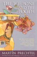 The Toe Bone and the Tooth: An Ancient Mayan Story Relived in Modern Times: Leaving Home to Come Home - Prechtel, Martin