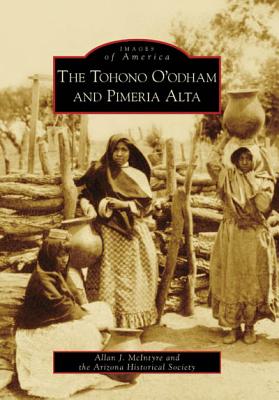 The Tohono O'Odham and Pimeria Alta - McIntyre, Allan J, and Arizona Historical Society