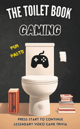 The Toilet Book - Gaming: Press Start to Continue - Legendary Video Game Trivia - Fun Facts about Video Games