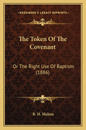 The Token of the Covenant: Or the Right Use of Baptism (1886)