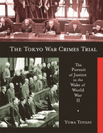 The Tokyo War Crimes Trial: The Pursuit of Justice in the Wake of World War II