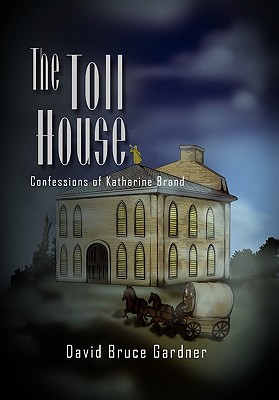 The Toll House: Confessions of Katharine Brand - Gardner, David Bruce