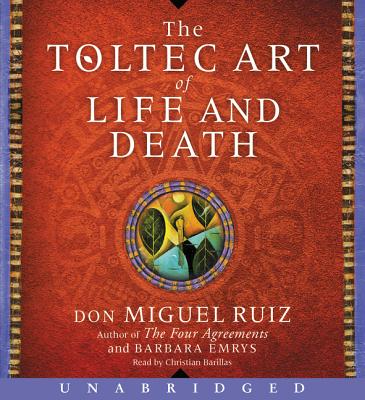 The Toltec Art of Life and Death - Ruiz, Don Miguel, and Emrys, Barbara, and Barillas, Christian (Read by)