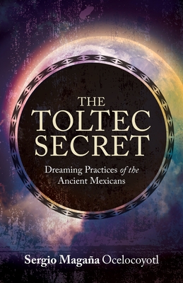 The Toltec Secret: Dreaming Practices of the Ancient Mexicans - Magaa, Sergio