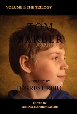 The Tom Barber Trilogy: Volume I: Uncle Stephen, the Retreat, and Young Tom - Reid, Forrest, and Kaylor, Michael Matthew (Editor)